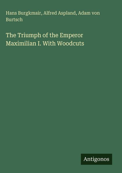 Produktbild: The Triumph of the Emperor Maximilian I. With Woodcuts