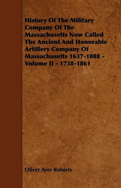Produktbild: History of the Military Company of the Massachusetts Now Called the Ancient and Honorable Artillery Company of Massachusetts 1637-1888 - Volume II - 1