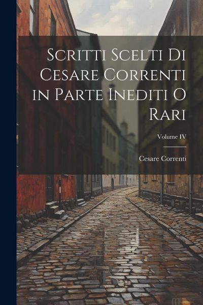 Produktbild: Scritti scelti di Cesare Correnti in Parte Inediti o Rari; Volume IV