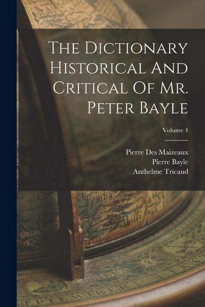 Produktbild: The Dictionary Historical And Critical Of Mr. Peter Bayle; Volume 4
