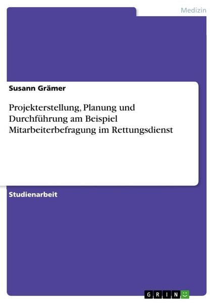 Projekterstellung, Planung und Durchführung am Beispiel Mitarbeiterbefragung im Rettungsdienst, Taschenbuch von Susann Grämer, GRIN, 9783668475892
