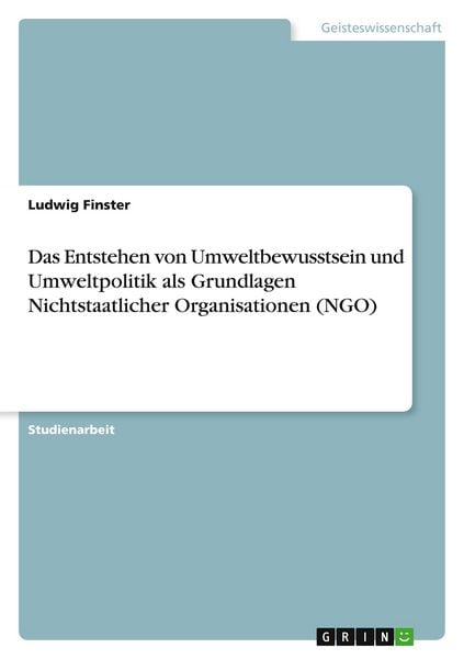 Produktbild: Das Entstehen von Umweltbewusstsein und Umweltpolitik als Grundlagen Nichtstaatlicher Organisationen (NGO)