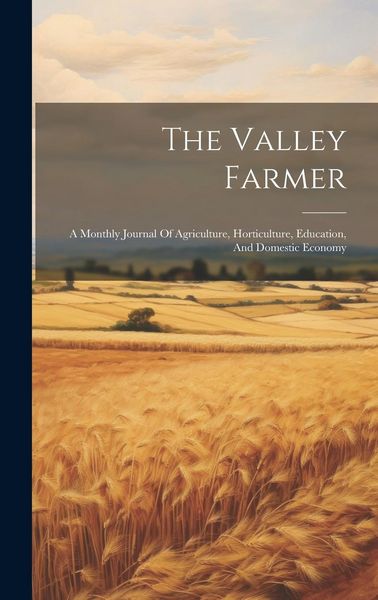 Produktbild: The Valley Farmer: A Monthly Journal Of Agriculture, Horticulture, Education, And Domestic Economy