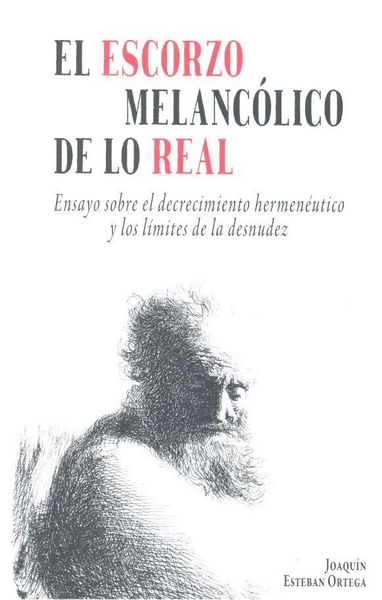 Produktbild: El escorzo melanc&oacute;lico de lo real : ensayo sobre el decrecimiento hermen&eacute;utico y los l&iacute;mites de la desnudez