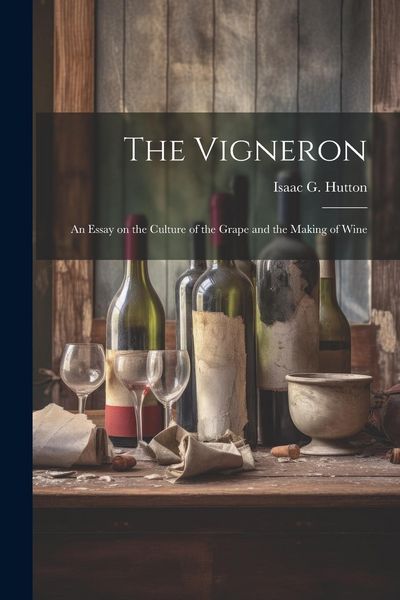 Produktbild: The Vigneron; an Essay on the Culture of the Grape and the Making of Wine