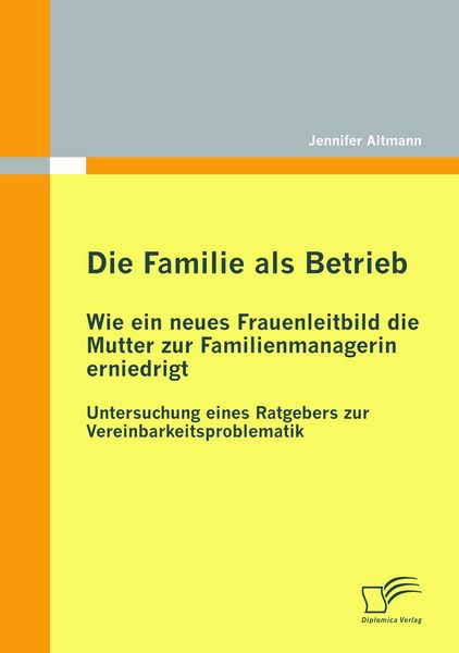 Produktbild: Die Familie als Betrieb: Wie ein neues Frauenleitbild die Mutter zur Familienmanagerin erniedrigt