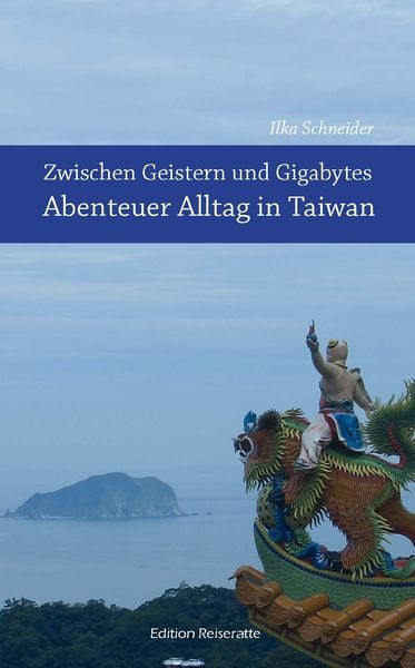 Zwischen Geistern und Gigabytes - Abenteuer Alltag in Taiwan, Taschenbuch von Ilka Schneider, Dryas, 978-3-9815300-1-8