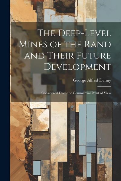 Produktbild: The Deep-Level Mines of the Rand and Their Future Development: Considered From the Commercial Point of View