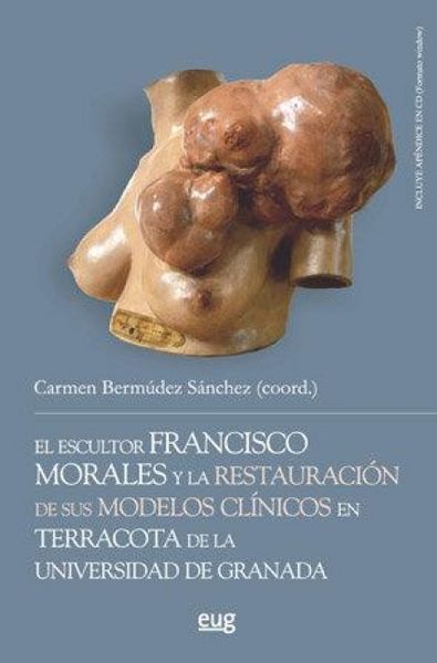 Produktbild: El escultor Francisco Morales y la restauraci&oacute;n de sus modelos cl&iacute;nicos en terracota de la Universidad de Granada