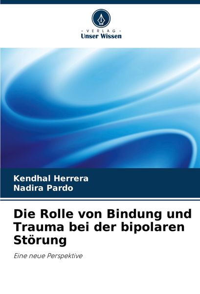 Die Rolle von Bindung und Trauma bei der bipolaren Störung, Taschenbuch von Kendhal Herrera , Nadira Pardo, Verlag Unser Wissen, 9786208094805