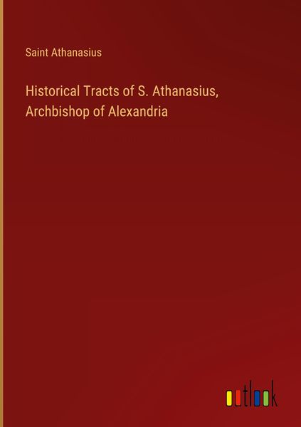 Produktbild: Historical Tracts of S. Athanasius, Archbishop of Alexandria