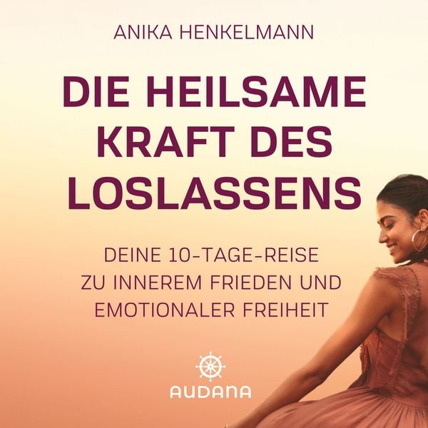 Anika Henkelmann - Die heilsame Kraft des Loslassens - Anika Henkelmann, Audio, 9783966250535