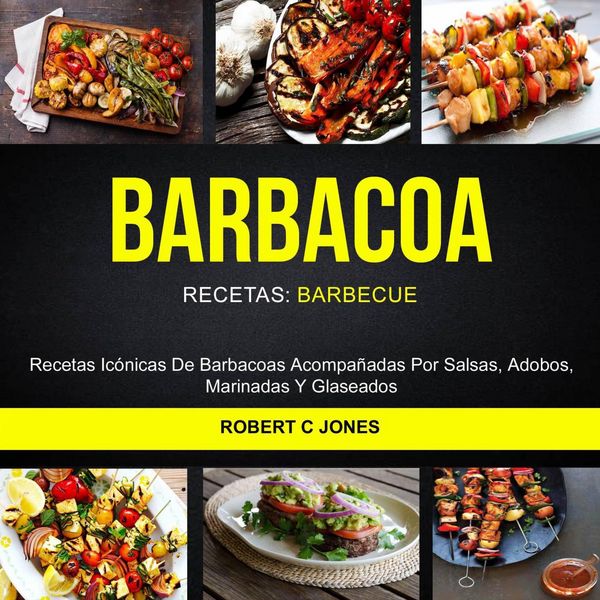 Produktbild: Barbacoa: Recetas Ic&oacute;nicas De Barbacoas Acompa&ntilde;adas Por Salsas, Adobos, Marinadas Y Glaseados (Recetas: Barbecue)