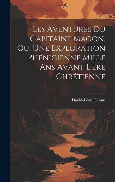 Produktbild: Les Aventures Du Capitaine Magon, Ou, Une Exploration Ph&eacute;nicienne Mille Ans Avant L'&egrave;re Chr&eacute;tienne