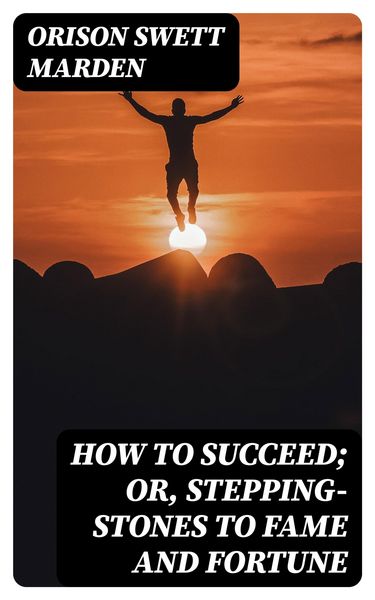 Produktbild: How to Succeed; Or, Stepping-Stones to Fame and Fortune