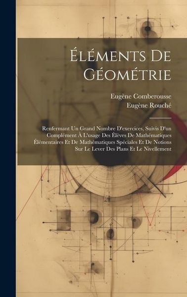 Produktbild: &Eacute;l&eacute;ments De G&eacute;om&eacute;trie: Renfermant Un Grand Nombre D'exercices, Suivis D'un Compl&eacute;ment &Agrave; L'usage Des &Eacute;l&egrave;ves De Math&eacute;matiques &Eacute;l&eacute;mentaires Et D