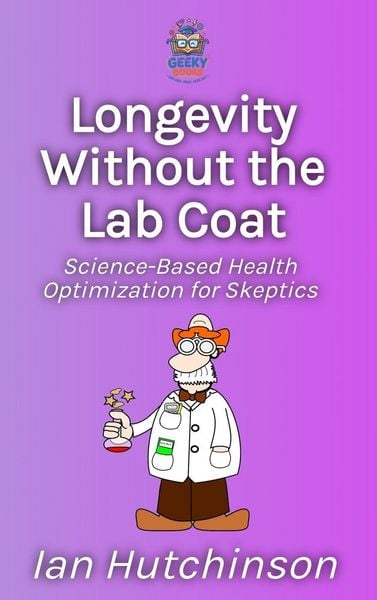 Longevity Without the Lab Coat, Gebundene Ausgabe von Ian Hutchinson, Geeky Books, 9781914272356