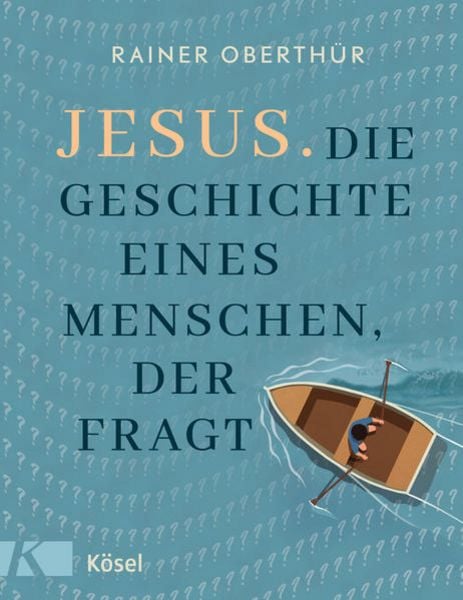 Jesus. Die Geschichte eines Menschen, der fragt, Gebundene Ausgabe von Rainer Oberthür, Kösel, 9783466372829