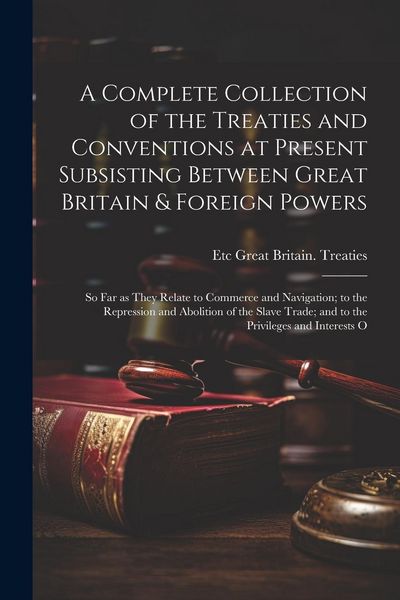 Produktbild: A Complete Collection of the Treaties and Conventions at Present Subsisting Between Great Britain & Foreign Powers; so far as They Relate to Commerce