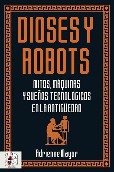 Produktbild: Dioses y robots : mitos, m&aacute;quinas y sue&ntilde;os tecnol&oacute;gicos en la Antig&uuml;edad