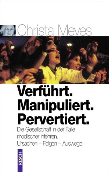 Verführt. Manipuliert. Pervertiert. Die Gesellschaft in der Falle modischer Irrlehren