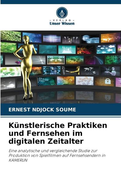 Künstlerische Praktiken und Fernsehen im digitalen Zeitalter, Taschenbuch von Ernest Ndjock Soume, Verlag Unser Wissen, 9786205683675