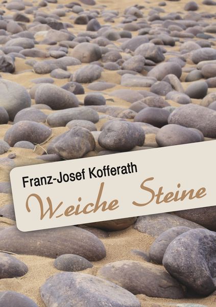 Weiche Steine, Taschenbuch von Franz-Josef Kofferath, BoD – Books on Demand, 9783848211777