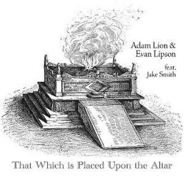 That Which Is Placed Upon The Altar - Adam Lion,Evan Lipson Feat Jake Smith, CD