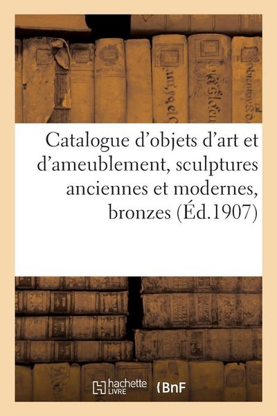 Produktbild: Catalogue d'objets d'art et d'ameublement, sculptures anciennes et modernes, bronzes