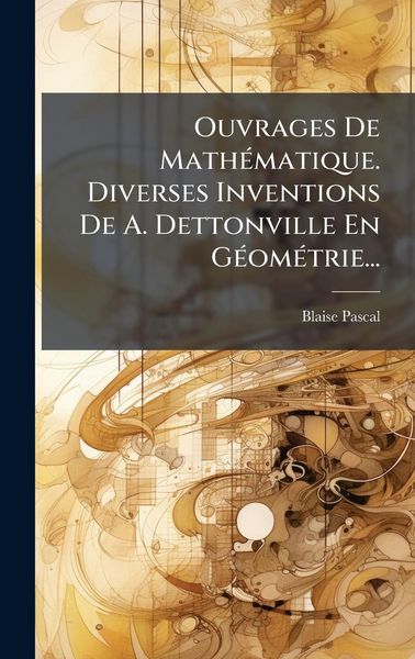 Produktbild: Ouvrages De Math&Atilde;(c)matique. Diverses Inventions De A. Dettonville En G&Atilde;(c)om&Atilde;(c)trie...