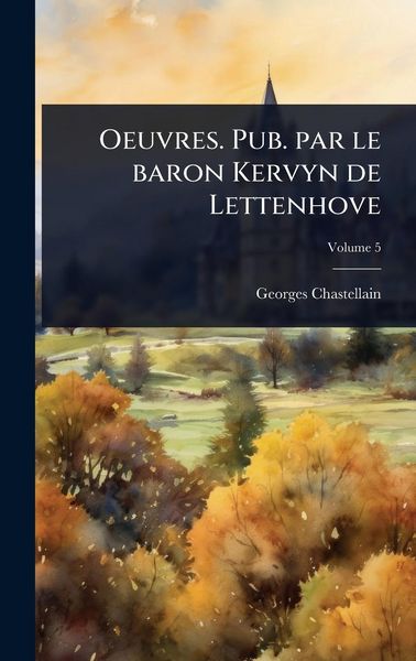 Produktbild: Oeuvres. Pub. par le baron Kervyn de Lettenhove