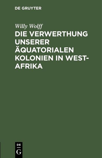 Produktbild: Die Verwerthung unserer &auml;quatorialen Kolonien in West-Afrika