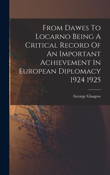 Produktbild: From Dawes To Locarno Being A Critical Record Of An Important Achievement In European Diplomacy 1924 1925