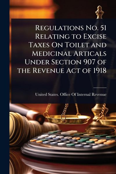 Produktbild: Regulations No. 51 Relating to Excise Taxes On Toilet and Medicinal Articals Under Section 907 of the Revenue Act of 1918