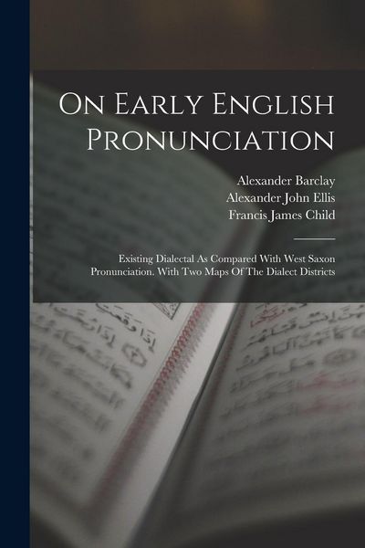 Produktbild: On Early English Pronunciation: Existing Dialectal As Compared With West Saxon Pronunciation. With Two Maps Of The Dialect Districts
