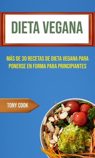 Produktbild: Dieta Vegana : M&aacute;s De 30 Recetas De Dieta Vegana Para Ponerse En Forma Para Principiantes (Recetas Veganas)