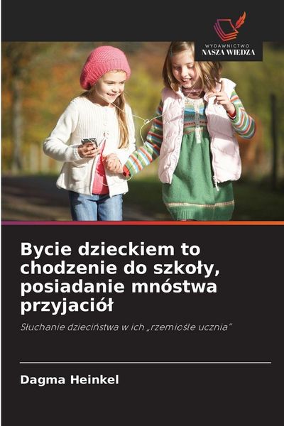 Produktbild: Bycie dzieckiem to chodzenie do szko&iquest;y, posiadanie mn&oacute;stwa przyjaci&oacute;&iquest;
