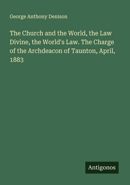 Produktbild: The Church and the World, the Law Divine, the World's Law. The Charge of the Archdeacon of Taunton, April, 1883