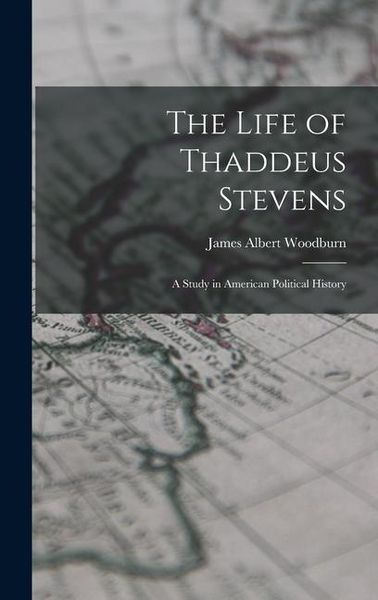 Produktbild: The Life of Thaddeus Stevens: A Study in American Political History
