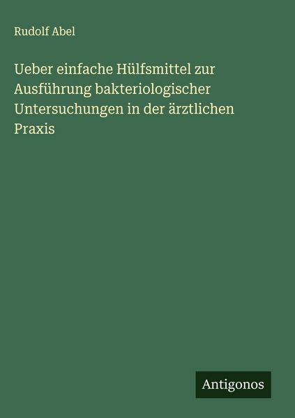 Produktbild: Ueber einfache H&uuml;lfsmittel zur Ausf&uuml;hrung bakteriologischer Untersuchungen in der &auml;rztlichen Praxis