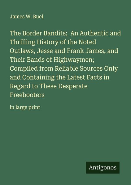 Produktbild: The Border Bandits; An Authentic and Thrilling History of the Noted Outlaws, Jesse and Frank James, and Their Bands of Highwaymen; Compiled from Relia