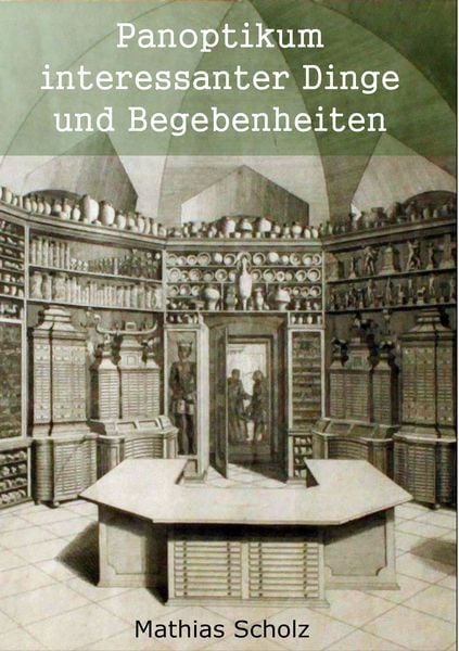 Panoptikum interessanter Dinge und Begebenheiten, Taschenbuch von Mathias Scholz, BoD – Books on Demand, 9783743117273