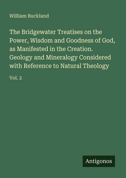 Produktbild: The Bridgewater Treatises on the Power, Wisdom and Goodness of God, as Manifested in the Creation. Geology and Mineralogy Considered with Reference to