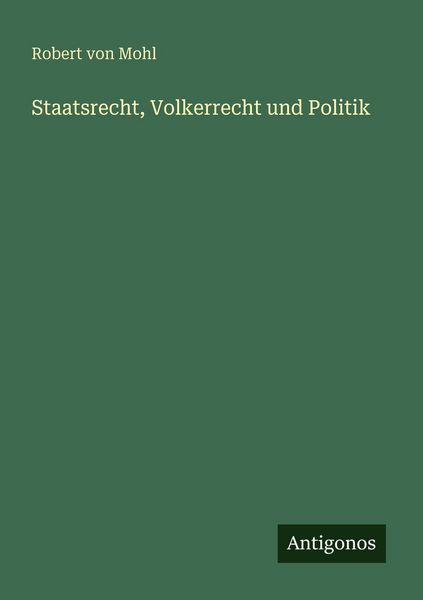 Staatsrecht, Volkerrecht und Politik, Taschenbuch von Robert Mohl, Antigonos Verlag, 9783388483726