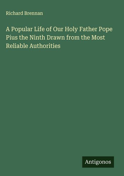 Produktbild: A Popular Life of Our Holy Father Pope Pius the Ninth Drawn from the Most Reliable Authorities