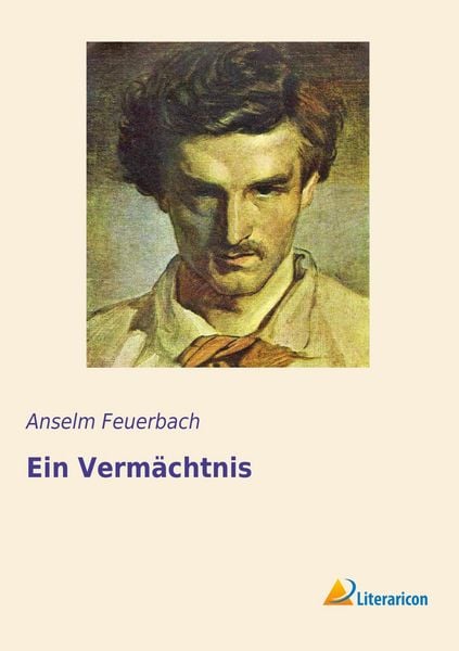 Ein Vermächtnis, Taschenbuch von Anselm Feuerbach, Literaricon, 9783956974397