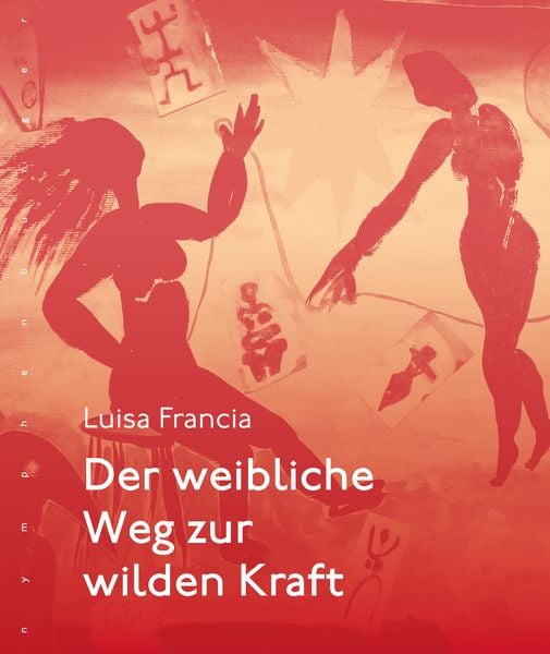 Der weibliche Weg zur wilden Kraft, Gebundene Ausgabe von Luisa Francia, Nymphenburger, 9783485029612