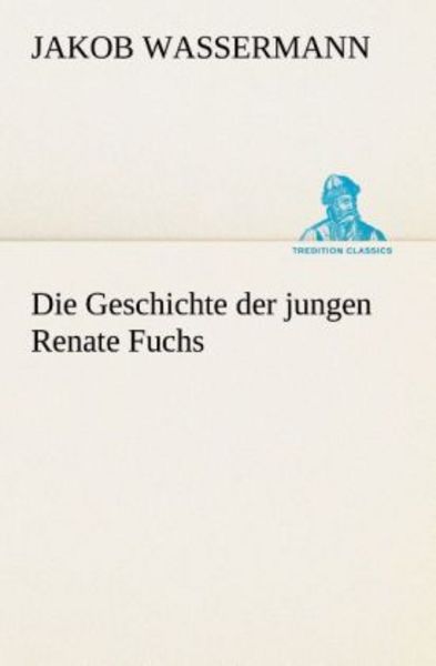 Die Geschichte der jungen Renate Fuchs, Taschenbuch von Jakob Wassermann, Tredition, 9783849532529