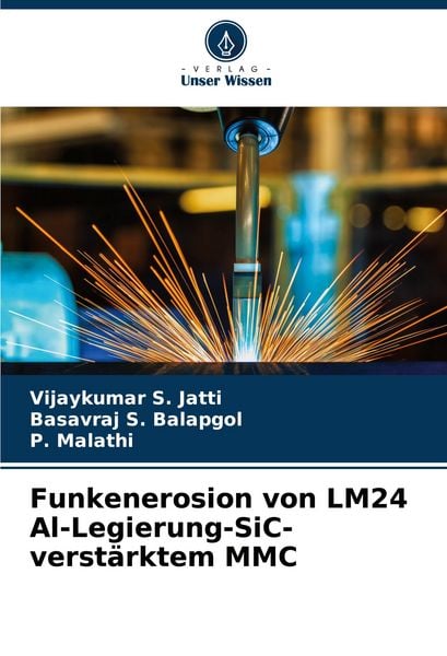 Funkenerosion von LM24 Al-Legierung-SiC-verstärktem MMC, Taschenbuch von Vijaykumar S. Jatti , Basavraj S. Balapgol , P. Malathi, Verlag Unser Wissen,