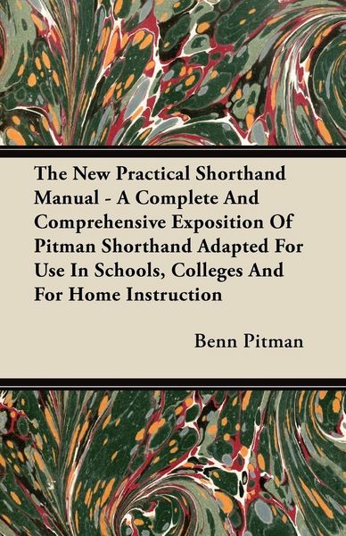 Produktbild: The New Practical Shorthand Manual - A Complete And Comprehensive Exposition Of Pitman Shorthand Adapted For Use In Schools, Colleges And For Home Instruction